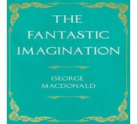 George Macdonald The Fantastic Imagination: With an Introduction by G. K George Macdonald Multicolor