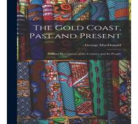 George Macdonald The Gold Coast, Past & Present: A Short Description of the in White George Macdonald White