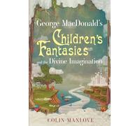 George MacDonald's Children's Fantasies and the Divine Imagination