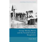 George Mackay Brown and the Scottish Catholic Imagination (Scottish Religious Cultures)