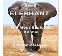 George Maliakal SAVE ELEPHANT - The Most Exploited Animal: The Most Exploited George Maliakal Multicolor