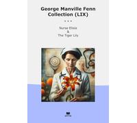 George Manville Fenn Collection (LIX): Nurse Elisia Tiger Lily (Top Classics)