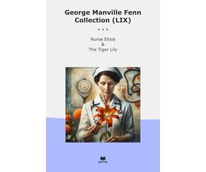 George Manville Fenn Collection (LIX): Nurse Elisia Tiger Lily (Top Classics)