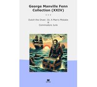 George Manville Fenn Collection (XXIV): Dutch Diver Mistake Commodore Junk (Top Classics)