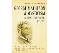 George Matheson and Mysticism--A Biographical Study: Mysticism in the Scottish Presbyterian Tradition