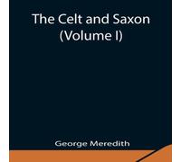 George Meredith The Celt & Saxon (Volume I) Paperback Book George Meredith Multicolor
