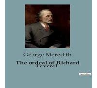 George Meredith The ordeal of Richard Feverel:The Trials & Tribulations of Youth George Meredith Multicolor