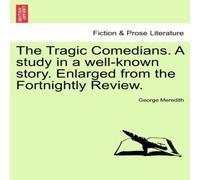 George Meredith The Tragic Comedians. A study in a well-known story. Enlarged from George Meredith Multicolor