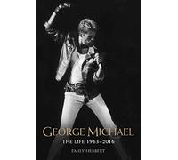 George Michael – The Life: 1963–2016 – The Man, The Legend, The Music