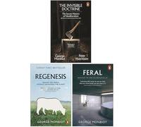 George Monbiot Collection 3 Books Set (The Invisible Doctrine The Secret History of Neoliberalism, Regenesis Feeding the World without Devouring the Planet & Feral)