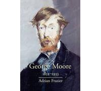 [George Moore, 1852-1933] (By: Adrian Frazier) [published: June, 2000]