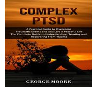 George Moore Complex PTSD: A Practical Guide to Overcome Traumatic Events and George Moore Multicolor