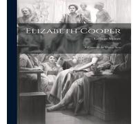 George Moore Elizabeth Cooper: A Comedy in Three Acts Paperback Book George Moore Multicolor