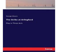 George Moore The Strike at Arlingford:Play in Three Acts Paperback Book George Moore Multicolor