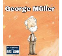 George Müller - An Inspiring Real-Life Story About Faith and God’s Provision For Kids: (Little Prayers to a BIG GOD)