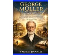 GEORGE MÜLLER Biografia: La storia di George Müller, l’uomo che si prese cura di migliaia di orfani attraverso la fede, la sua eredità e le sue citazioni Cristiane