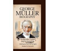 GEORGE MÜLLER BIOGRAPHY: The Man Who Trusted God For Everything (Walking by Faith, Not by Sight)