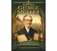 George Müller: How One Man Fed Ten Thousand Bristol Orphans Without Asking for Money (Pillars of Faith)