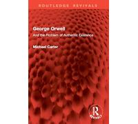 George Orwell: And the Problem of Authentic Existence (Routledge Revivals)
