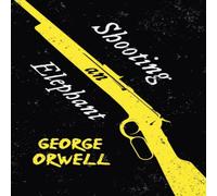 George Orwell Shooting an Elephant: With the Introductory Essay 'Why I Write' George Orwell Multicolor