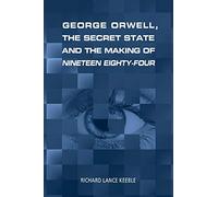 George Orwell, the Secret State and the Making of Nineteen Eighty-Four