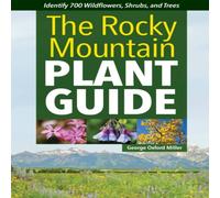 George Oxford Miller The Rocky Mountain Plant Guide : Identify 700 Wildflowers, Shrubs George Oxford Miller Multicolor