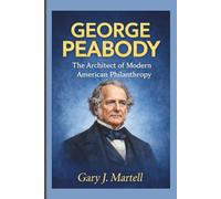 GEORGE PEABODY: The Architect of Modern American Philanthropy