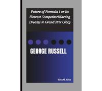 GEORGE RUSSELL: Future of Formula 1 or Its Fiercest Competitor?Karting Dreams to Grand Prix Glory