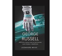 GEORGE RUSSELL: Präzision, Geduld und die Entstehung eines Formel-1-Anwärters