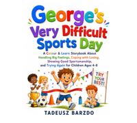 George’s Very Difficult Sports Day: A Colour & Learn Storybook About Handling Big Feelings, Coping with Losing, Showing Good Sportsmanship, and Trying Again for Children Ages 4-8
