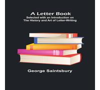 George Saintsbury A Letter Book; Selected with an Introduction on the History and George Saintsbury Multicolor