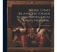 George Sand Rose und Blanche oder Schauspielerin und Nonne. Paperback Book George Sand Multicolor