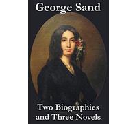 George Sand - Two Biographies and Three Novels - The Devil's Pool, Mauprat and Indiana