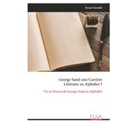 George Sand: une Carrière Littéraire en Alphabet ?: Vie et Oeuvre de George Sand en Alphabet
