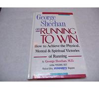 George Sheehan on Running to Win: How to Achieve the Physical, Mental & Spiritual Victories of Running