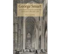 George Smart and Nineteenth-Century London Concert Life (Music in Britain, 1600-2000)