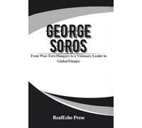 GEORGE SOROS: The Financier of Change: From War-Torn Hungary to a Visionary Leader in Global Finance