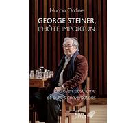 George Steiner, l'Hote Importun: Entretien Posthume Et Autres Conversations