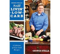 George Stella's Still Livin' Low Carb: A Lifetime of Low Carb Recipes
