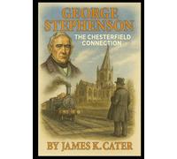 George Stephenson: The Chesterfield Connection