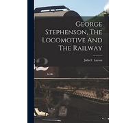 George Stephenson, The Locomotive And The Railway