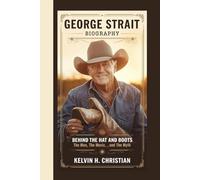 GEORGE STRAIT BIOGRAPHY: Behind the Hat and Boots - The Man, the Music, and the Myth