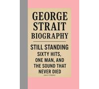 GEORGE STRAIT-BIOGRAPHY: STILL STANDING - SIXTY HITS, ONE MAN, AND THE SOUND THAT NEVER DIED