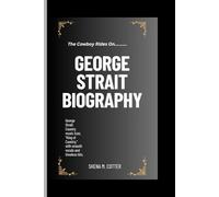 GEORGE STRAIT BIOGRAPHY: The Cowboy Rides On……………