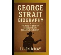 GEORGE STRAIT BIOGRAPHY: THE KING OF COUNTRY-GEORGE STRAIT’S REMARKABLE JOURNEY