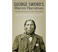 George Sword's Warrior Narratives: Compositional Processes in Lakota Oral Tradition