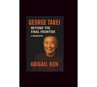 GEORGE TAKEI: Beyond the Final Frontier-A Biography