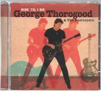 George Thorogood & Destroyers - Ride 'Til I Die
