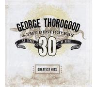 George Thorogood and the Destroyers - 30 Years of Rock - the Greatest Hits [CD]