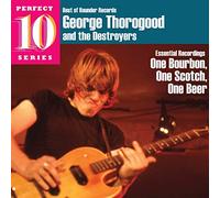George Thorogood & The Destroyers - One Bourbon, One Scotch, One Beer: Essential Recordings